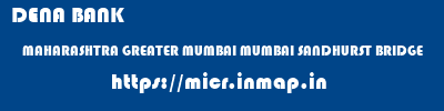 DENA BANK  MAHARASHTRA GREATER MUMBAI MUMBAI SANDHURST BRIDGE  micr code